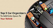 Top 5 Car Organizers To Add Extra Space To Your Vehicle