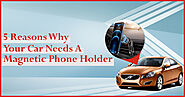 5 Reasons Why Magnetic Car Phone Holder Is A Need