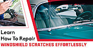 Learn How To Repair Windshield Scratches Effortlessly