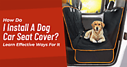 How Do I Install A Dog Car Seat Cover? Learn Effective Ways For It