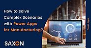 Power Apps for Manufacturing to resolve complex challenges in no time