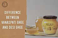 Difference between Vanaspati Ghee and Desi Ghee - Anveshan