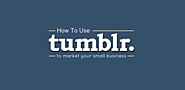 Guide On How To Use Tumblr For Small Businesses