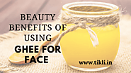Beauty Benefits of Using Ghee For Face and Ways To Use - Tikli