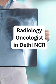 Looking for the best radiology oncologist in Delhi NCR?