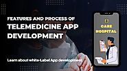 Features And Process of Telemedicine App Development