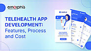 Telehealth App Development: Features, Process, and Cost