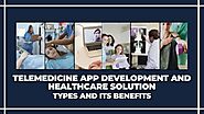 Telemedicine App Development and Healthcare Solution Types & Benefits - Article Ritz