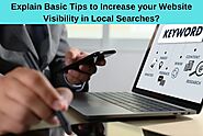 Explain Basic Tips to Increase your Website Visibility in Local Searches?