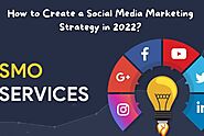 How to Create a Social Media Marketing Strategy in 2022?