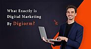 What Exactly is Digital Marketing By Digiorm?