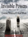 Smashwords - Invisible Powers - Loose Yourself And Run - A book by Jaden Mars