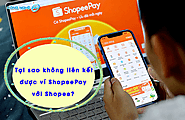 Không liên kết được ShopeePay là vì sao? Cách xử lý nhanh chóng