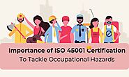 What Is the Importance of ISO 45001 Certification to Tackle Occupational Hazards