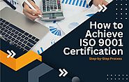 How to Achieve ISO 9001 Certification: Step-by-Step Process