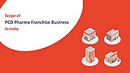 What is The Scope of PCD Pharma Franchise Business in India?