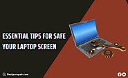 Essential Tips for Safe Your Laptop Screen.