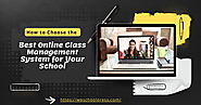 How to Choose the Best Online Class Management System for Your School