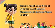 Future-Proof Your School with the Right School Management System Plugin in 2024