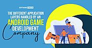The Different Application Layers Handled by an Android Game Development Company