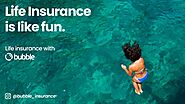 Life Insurance is like fun | Bubble Life Insurance