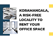 Koramangala, A Risk-Free Locality To Rent Your Office Space!