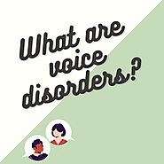 Voice Disorders - Symptoms, Causes, and Treatment