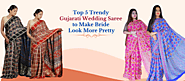 Top 5 Trendy Gujarati Wedding Saree to Make Bride Look More Pretty
