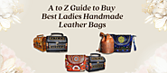 A to Z Guide to Buy Best Ladies Handmade Leather Bags – Kutchi Bazaar