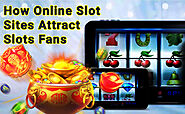 How online Slot Sites Attract Slots Fans