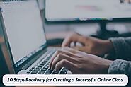 10 Steps Roadway for Creating a Successful Online Class - GoodTimesLegacy