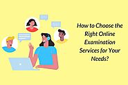 How to Choose the Right Online Examination Services for Your Needs? - Take My Online Test For Me