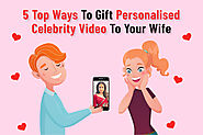 5 Top Ways To Gift Personalised Celebrity Video To Your Wife