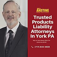 Trusted Products Liability Attorneys In York PA | Dale E. Anstine