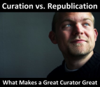 What Makes A Great Curator Great? How To Distinguish High-Value Curation From Generic Republishing