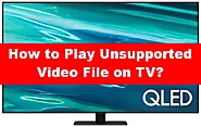 (2022) How to Play Unsupported Video Files on TV?