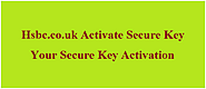 HSBC Digital Secure Key Activation : www.hsbc.co.uk/activate security device