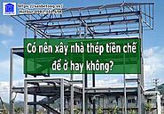 Giải đáp: Có nên xây nhà thép tiền chế để ở hay không?