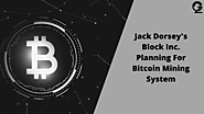 Jack Dorsey's Block Inc. planning For Bitcoin Mining System
