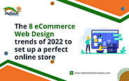 Indian Web Desing Company — The 8 eCommerce Web Design Trends of 2022 to set...