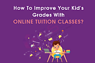 How To Improve Your Kid's Grades With Online Tuition Classes?