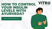 How To Control Your Insulin Levels With Ayurveda? – Vitro Naturals