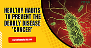 Healthy Habits To Prevent The Deadly Disease ‘Cancer’