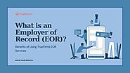 What is an Employer of Record (EOR)? Benefits of Using TrueFirms EOR Services - Truefirms