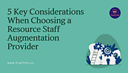 5 Key Considerations When Choosing a Resource Staff Augmentation Provider