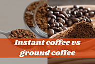 Instant Coffee vs Ground Coffee - Which Tastes Better?