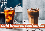 Cold Brew vs Iced Coffee - Which Can Bring A Better Taste?