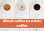 Black Coffee vs White Coffee - What Is The Difference?