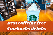 24 Best Caffeine Free Starbucks Drinks You Couldn’t Overlook