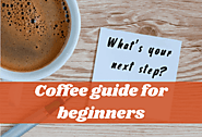 A Complete Coffee Guide For Beginners - Take A Good Start!